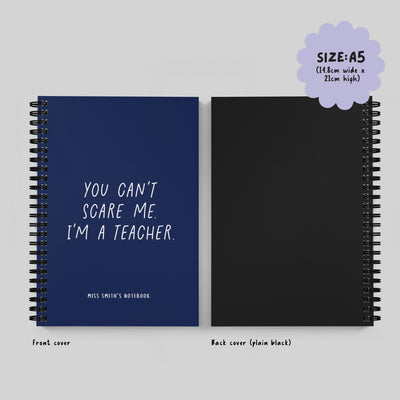 You Can't Scare Me I'm a Teacher Spiral Bound Notebook (A5)