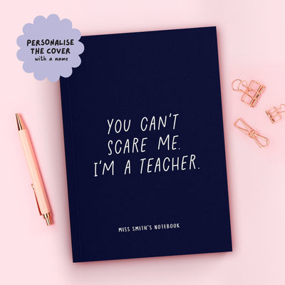 You Can't Scare Me I'm a Teacher Hardback Notebook (A5)