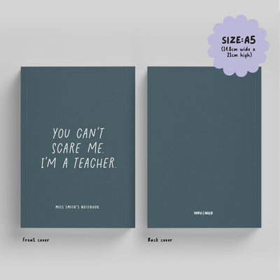 You Can't Scare Me I'm a Teacher Hardback Notebook (A5)